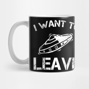 I Want To Leave UFO Gift Alien Lover Mug